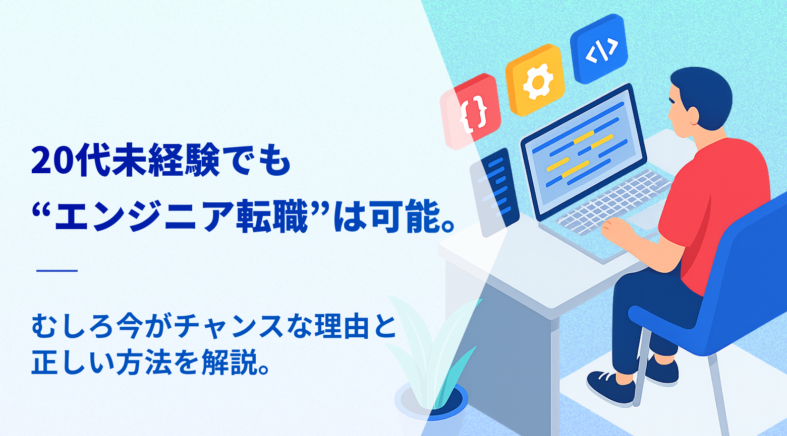 20代未経験でも“エンジニア転職”は可能。むしろ今がチャンスな理由と正しい方法を解説。